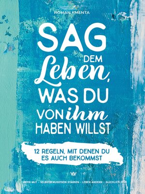 cover image of Sag dem Leben, was du von ihm haben willst--12 Regeln, mit denen du es auch bekommst